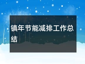 鎮(zhèn)年節(jié)能減排工作總結(jié)