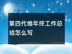 第四代維年終工作總結(jié)怎么寫