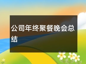 公司年終聚餐晚會(huì)總結(jié)