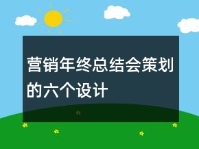 營銷年終總結(jié)會策劃的六個設(shè)計