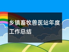 鄉(xiāng)鎮(zhèn)畜牧獸醫(yī)站年度工作總結(jié)