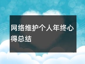 網(wǎng)絡(luò)維護(hù)個(gè)人年終心得總結(jié)