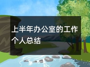 上半年辦公室的工作個(gè)人總結(jié)
