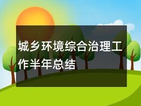城鄉(xiāng)環(huán)境綜合治理工作半年總結(jié)