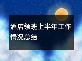 酒店領(lǐng)班上半年工作情況總結(jié)
