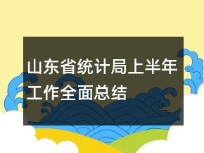 山東省統(tǒng)計(jì)局上半年工作全面總結(jié)