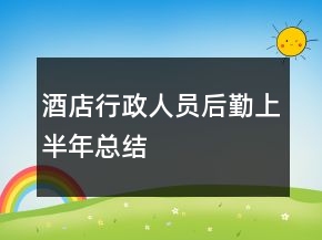 酒店行政人員后勤上半年總結