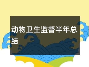 動(dòng)物衛(wèi)生監(jiān)督半年總結(jié)