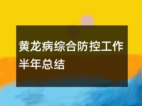 黃龍病綜合防控工作半年總結(jié)