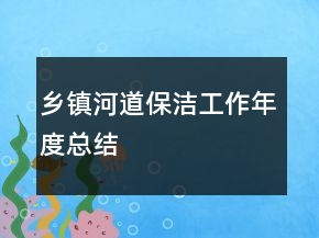 鄉(xiāng)鎮(zhèn)河道保潔工作年度總結(jié)