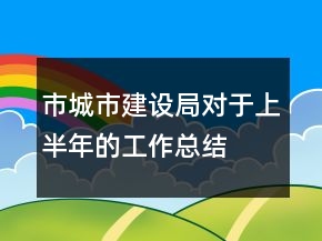 市城市建設局對于上半年的工作總結(jié)
