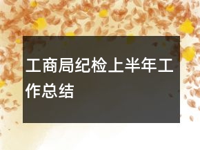 工商局紀檢上半年工作總結(jié)