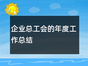 企業(yè)總工會(huì)的年度工作總結(jié)