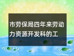 市勞保局四年來勞動力資源開發(fā)科的工作總結(jié)