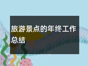 旅游景點(diǎn)的年終工作總結(jié)
