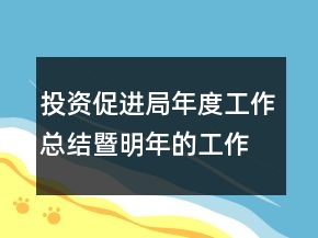 投資促進(jìn)局年度工作總結(jié)暨明年的工作計(jì)劃