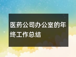 醫(yī)藥公司辦公室的年終工作總結(jié)