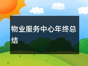 物業(yè)服務(wù)中心年終總結(jié)