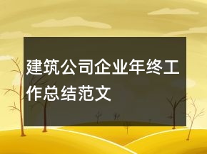 建筑公司企業(yè)年終工作總結(jié)范文
