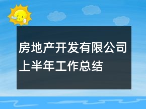 房地產(chǎn)開發(fā)有限公司上半年工作總結(jié)