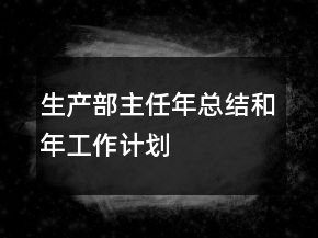 生產(chǎn)部主任年總結(jié)和年工作計劃