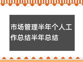 市場(chǎng)管理半年個(gè)人工作總結(jié)半年總結(jié)