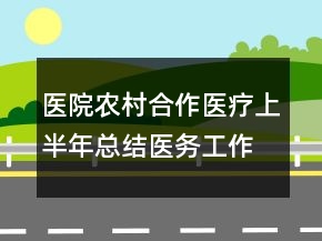 醫(yī)院農(nóng)村合作醫(yī)療上半年總結(jié)醫(yī)務(wù)工作總結(jié)