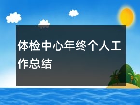 體檢中心年終個(gè)人工作總結(jié)
