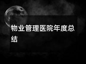 物業(yè)管理醫(yī)院年度總結(jié)