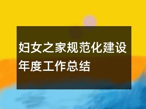 婦女之家規(guī)范化建設(shè)年度工作總結(jié)