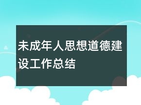 未成年人思想道德建設(shè)工作總結(jié)