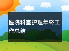 醫(yī)院科室護(hù)理年終工作總結(jié)