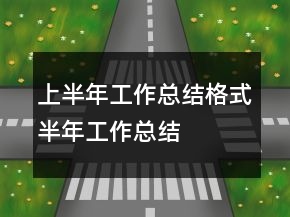 上半年工作總結(jié)格式半年工作總結(jié)