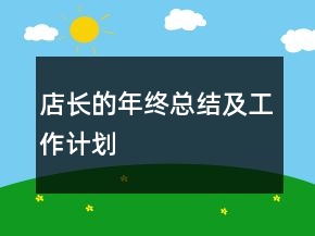 店長(zhǎng)的年終總結(jié)及工作計(jì)劃