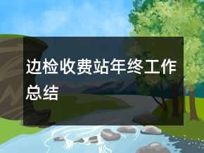 邊檢收費(fèi)站年終工作總結(jié)