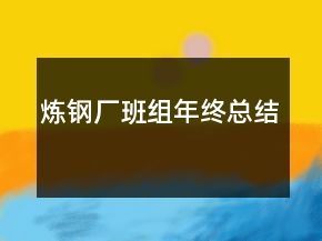 煉鋼廠班組年終總結(jié)