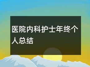 醫(yī)院內(nèi)科護(hù)士年終個(gè)人總結(jié)