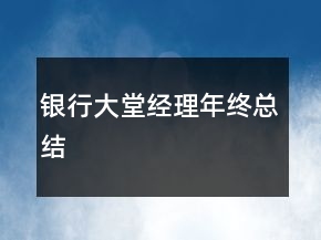 銀行大堂經(jīng)理年終總結(jié)