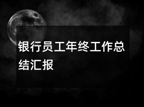 銀行員工年終工作總結(jié)匯報(bào)