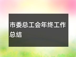 市委總工會年終工作總結(jié)