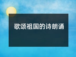 歌頌祖國(guó)的詩(shī)朗誦