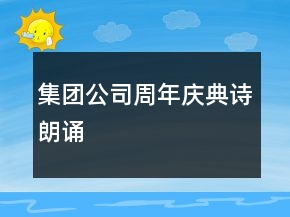 集團(tuán)公司周年慶典詩(shī)朗誦