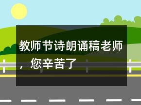 教師節(jié)詩朗誦稿老師，您辛苦了