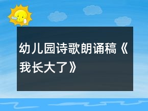 幼兒園詩歌朗誦稿《我長大了》