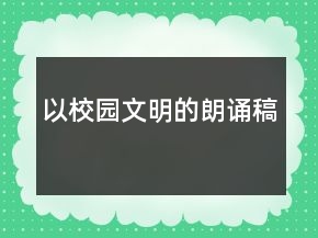 以校園文明的朗誦稿