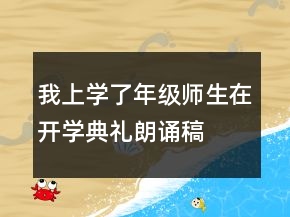 我上學(xué)了年級(jí)師生在開(kāi)學(xué)典禮朗誦稿