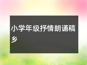 小學(xué)年級(jí)抒情朗誦稿鄉(xiāng)