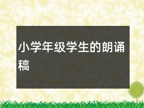 小學(xué)年級學(xué)生的朗誦稿
