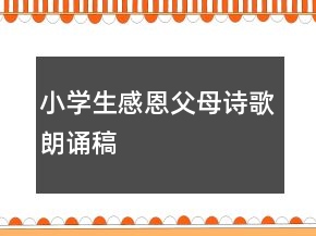 小學(xué)生感恩父母詩(shī)歌朗誦稿