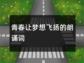 青春讓夢(mèng)想飛揚(yáng)的朗誦詞